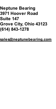 Neptune Bearing 3971 Hoover Road Suite 147 Grove City, Ohio 43123 (614) 843-1278  sales@neptunebearing.com